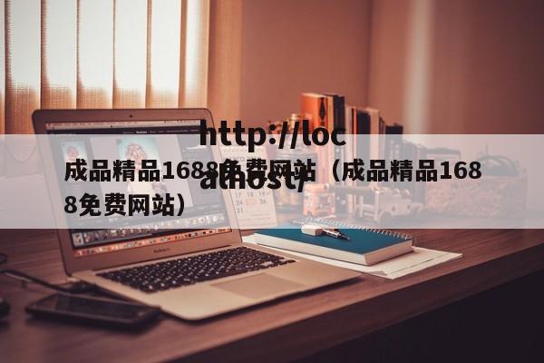 成品精品1688免费网站（成品精品1688免费网站）