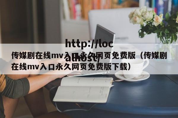 传媒剧在线mv入口永久网页免费版（传媒剧在线mv入口永久网页免费版下载）