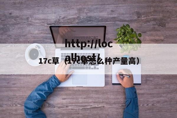 17c草（17c草怎么种产量高）