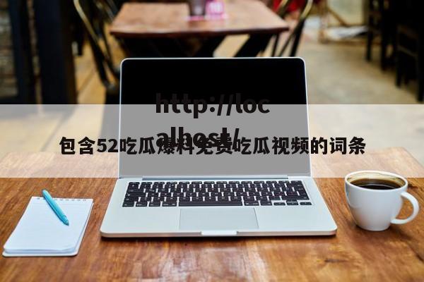包含52吃瓜爆料免费吃瓜视频的词条