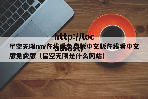 星空无限mv在线看免费版中文版在线看中文版免费版（星空无限是什么网站）